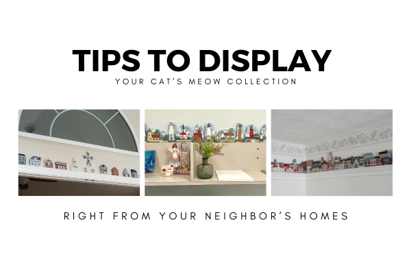 see photos of your neighbor's displays to get ideas for your own Cat's Meow collection