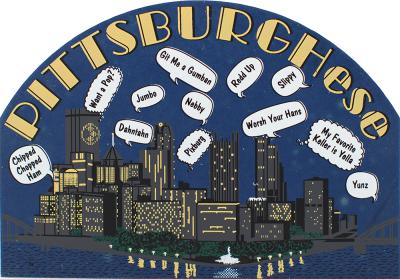 Pittsburgh, PA has a language of it's own...Pittsburghese!