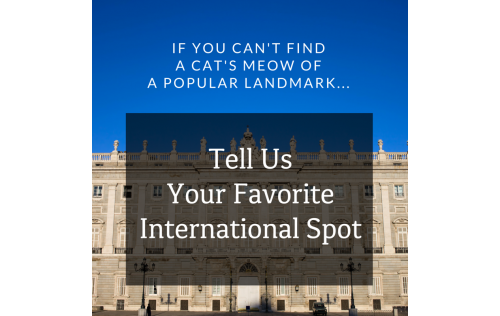 If you can't find a Cat's Meow of a popular international location, just let us know. We're always looking for the next design, and it might be yours!