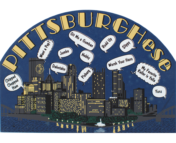 Pittsburgh, PA has a language of it's own...Pittsburghese!